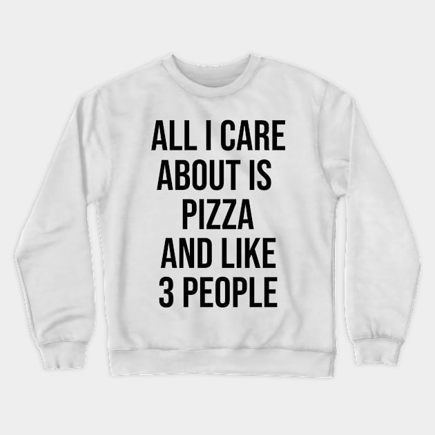 All I Care About Is Pizza And Like 3 People Crewneck Sweatshirt by artsylab